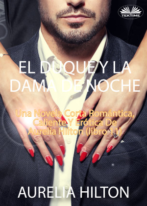 El Duque Y La Dama De Noche-Una Novela Corta Romántica, Caliente Y Erótica De Aurelia Hilton (Libro 11)