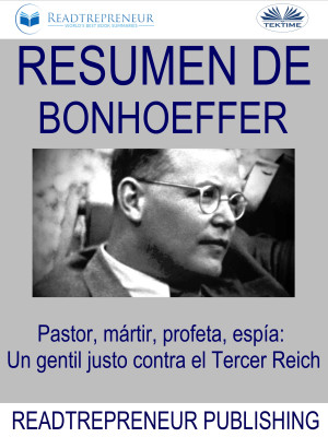Resumen De Bonhoeffer-Pastor, Mártir, Profeta, Espía: Un Gentil Justo Contra El Tercer Reich