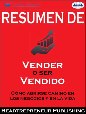 Resumen De ”Vender O Ser Vendido: Cómo Abrirse Camino En Los Negocios Y En La Vida” De Grant Cardone