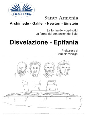 Archimede - Galilei - Newton - Einstein-La Forma Dei Corpi Solidi. La Forma Dei Contenitori Dei Fluidi