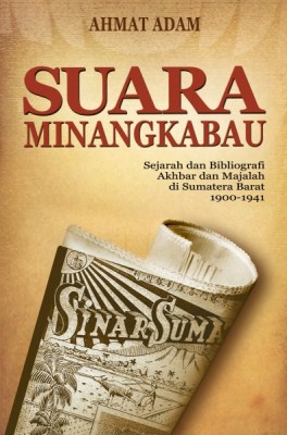 Suara Minangkabau: Sejarah Dan Bibliografi Akhbar dan Majalah di Sumatera Barat (1900-1941)