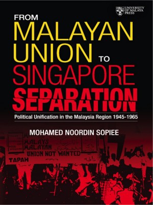 From Malayan Union to Singapore Separation