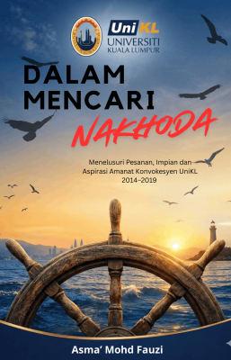 DALAM MENCARI NAKHODA: Menelusuri Pesanan, Impian dan Aspirasi Amanat Konvokesyen UniKL 2014 - 2019