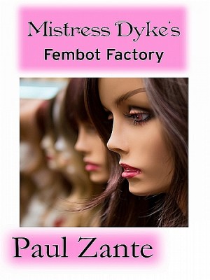 Mistress Dyke's Fembot Factory