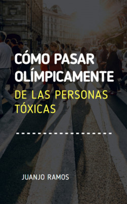 Cómo pasar olímpicamente de las personas tóxicas