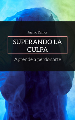 Superando la culpa. Aprende a perdonarte