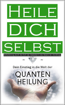 HEILE DICH SELBST Dein Einstieg in die Welt der Quantenheilung
